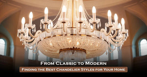 From Classic to Modern: Finding the Best Chandelier Styles for Your Home