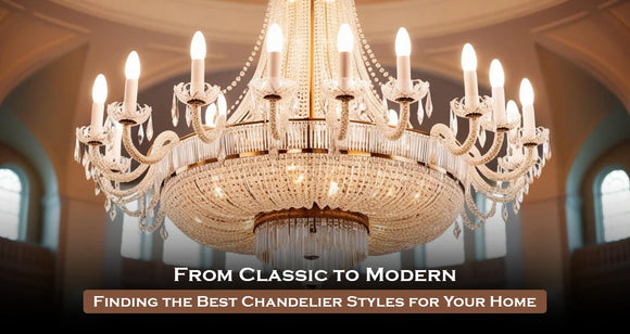 From Classic to Modern: Finding the Best Chandelier Styles for Your Home